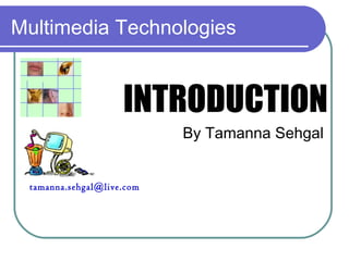 Multimedia Technologies
INTRODUCTION
By Tamanna Sehgal
tamanna.sehgal@live.com
 
