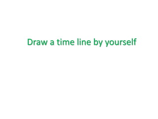 Draw a time line by yourself
 