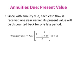 Annuities Due: Present Value
• Since with annuity due, each cash flow is
received one year earlier, its present value will
be discounted back for one less period.
 