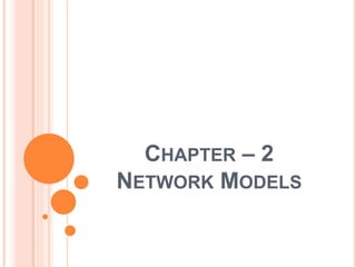 CHAPTER – 2
NETWORK MODELS
 