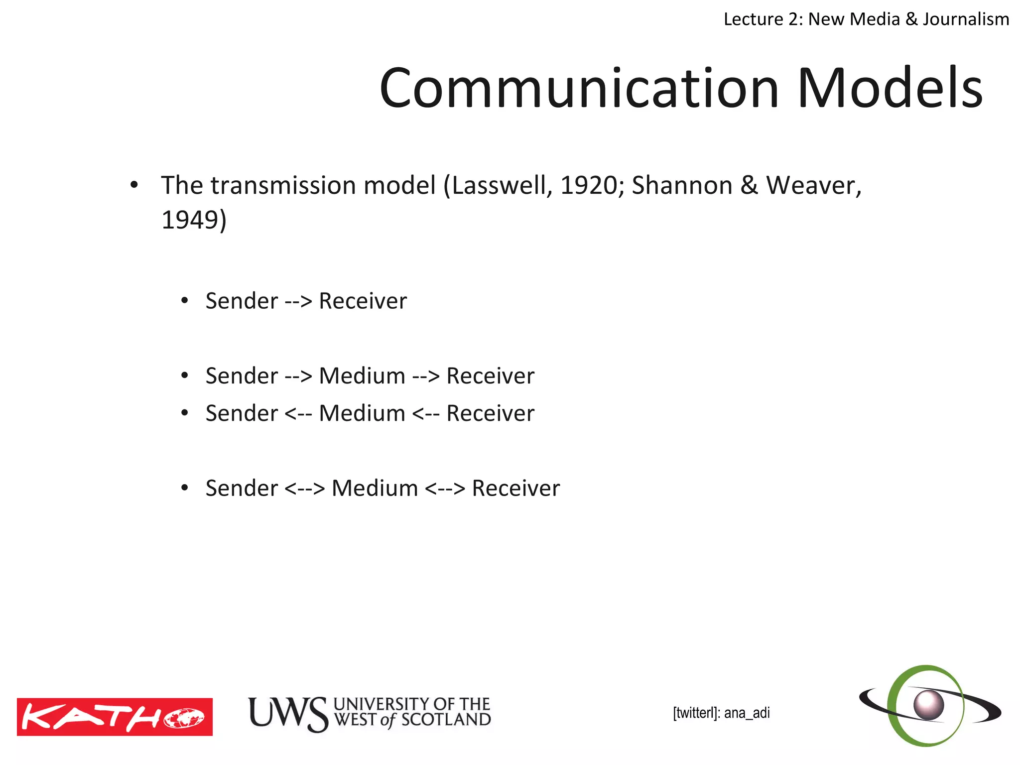 Communication Models The transmission model (Lasswell, 1920; Shannon & Weaver, 1949) Sender --> Receiver Sender --> Medium --> Receiver  Sender <-- Medium <-- Receiver  Sender <--> Medium <--> Receiver 
