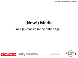 (New!) Media - and journalism in the online age -   