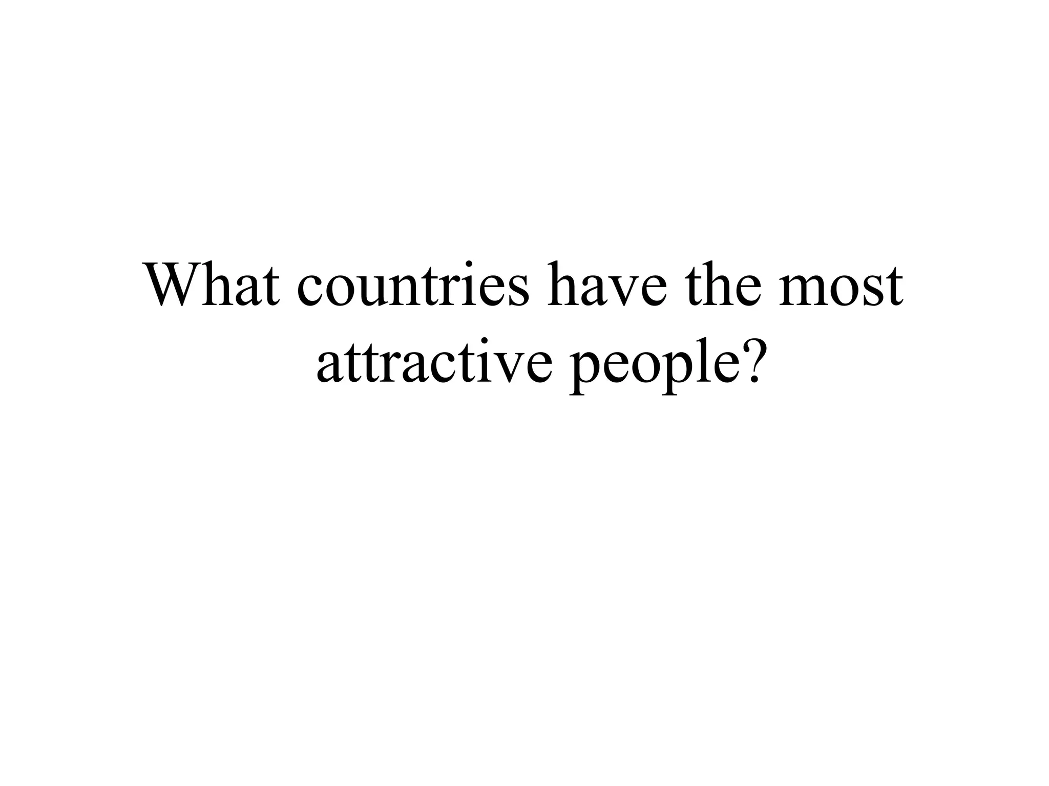 What countries have the most
attractive people?
 