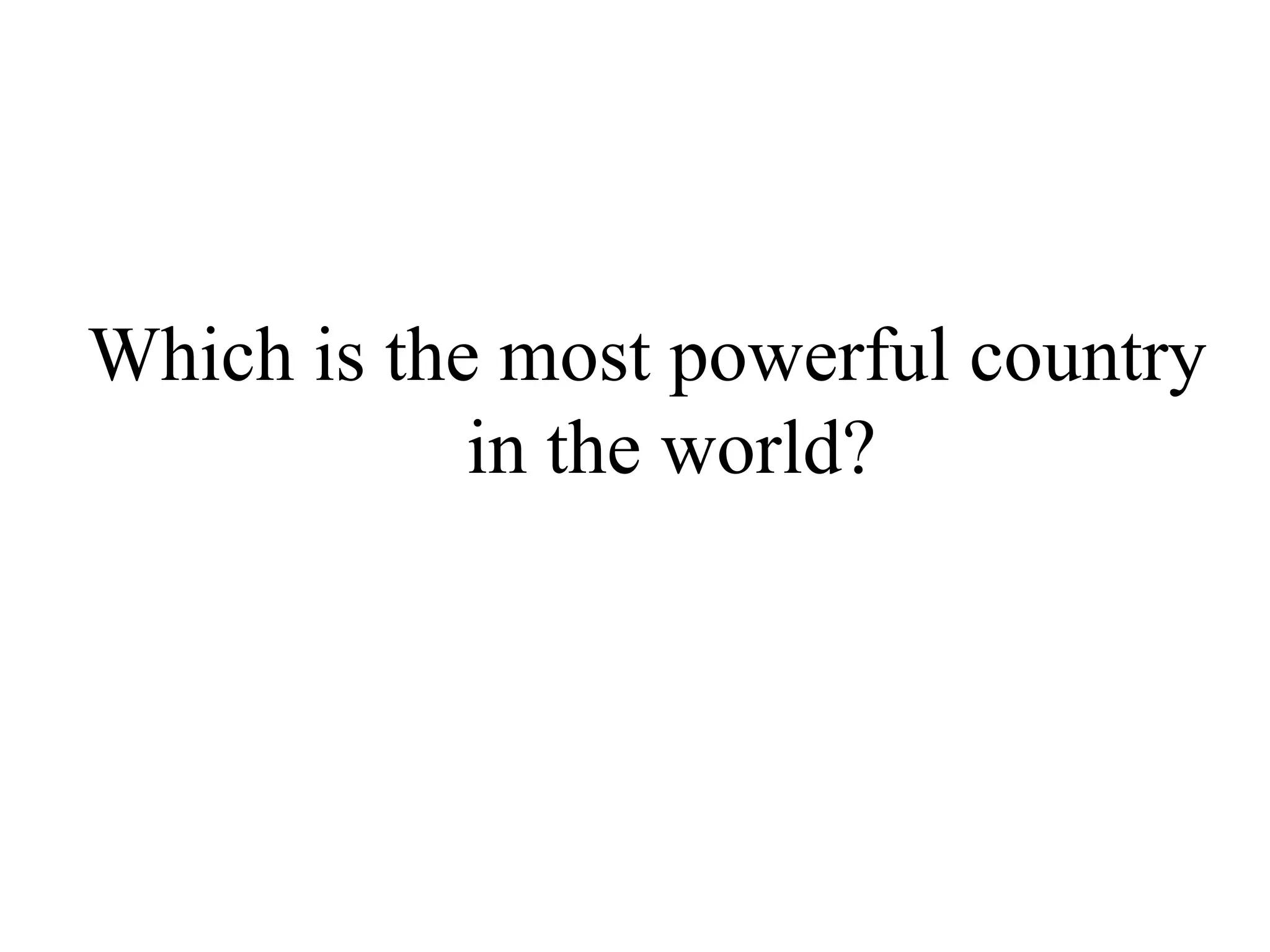 Which is the most powerful country
in the world?
 