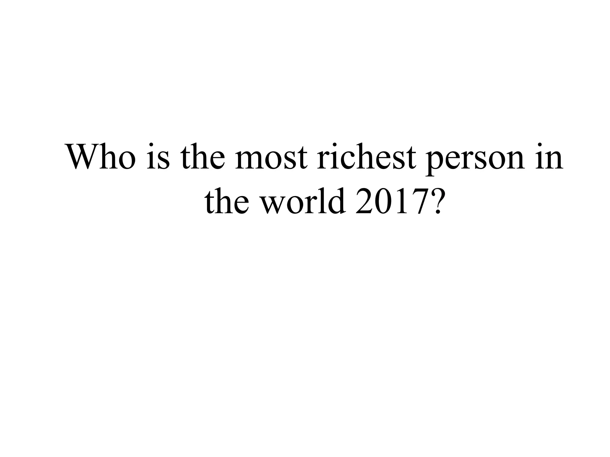 Who is the most richest person in
the world 2017?
 