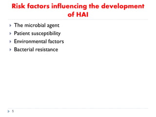 Risk factors influencing the development
of HAI
 The microbial agent
 Patient susceptibility
 Environmental factors
 Bacterial resistance
5
 