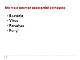 The most common nosocomial pathogens
 Bacteria
 Virus
 Parasites
 Fungi
7
 
