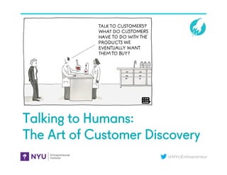 @NYUEntrepreneur
Talking to Humans:
The Art of Customer Discovery
2B. Story
 
