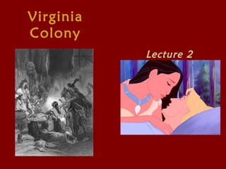 Virginia
Colony
Lecture 2
 