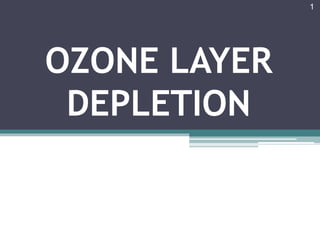 OZONE LAYER
DEPLETION
1
 