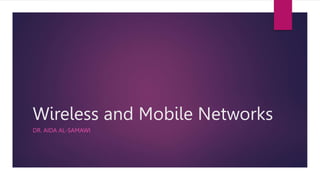 Wireless and Mobile Networks
DR. AIDA AL-SAMAWI
 
