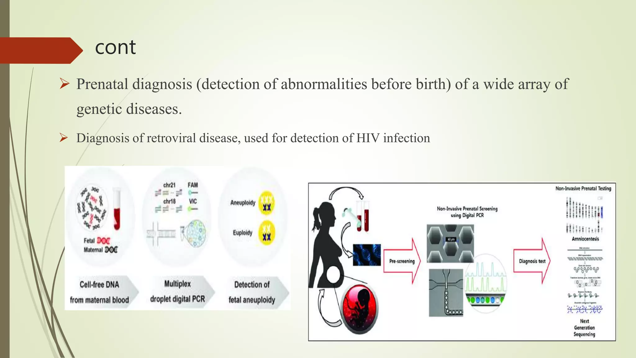 cont
 Prenatal diagnosis (detection of abnormalities before birth) of a wide array of
genetic diseases.
 Diagnosis of retroviral disease, used for detection of HIV infection
 