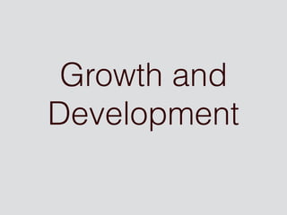 Growth and
Development
 