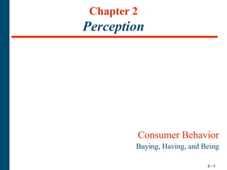 2 - 1
Chapter 2
Perception
Consumer Behavior
Buying, Having, and Being
 