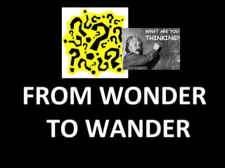 FROM WONDER
TO WANDER
 