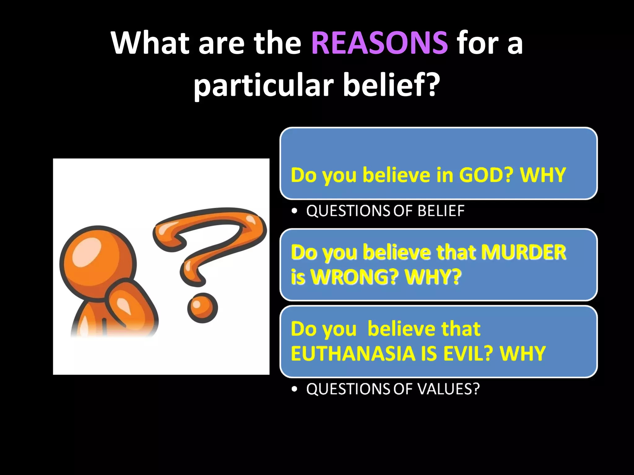 What are the REASONS for a
particular belief?

 