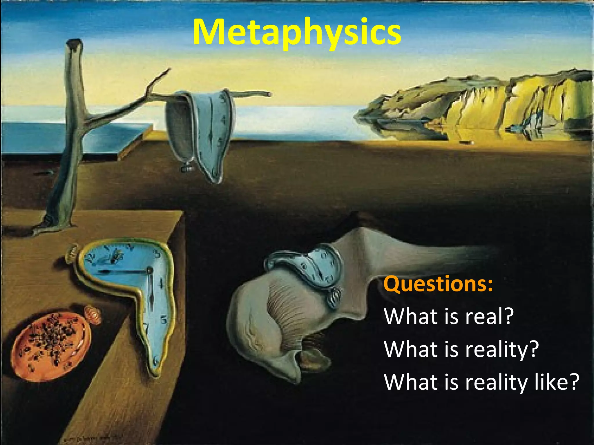 Metaphysics

Questions:
What is real?
What is reality?
What is reality like?

 