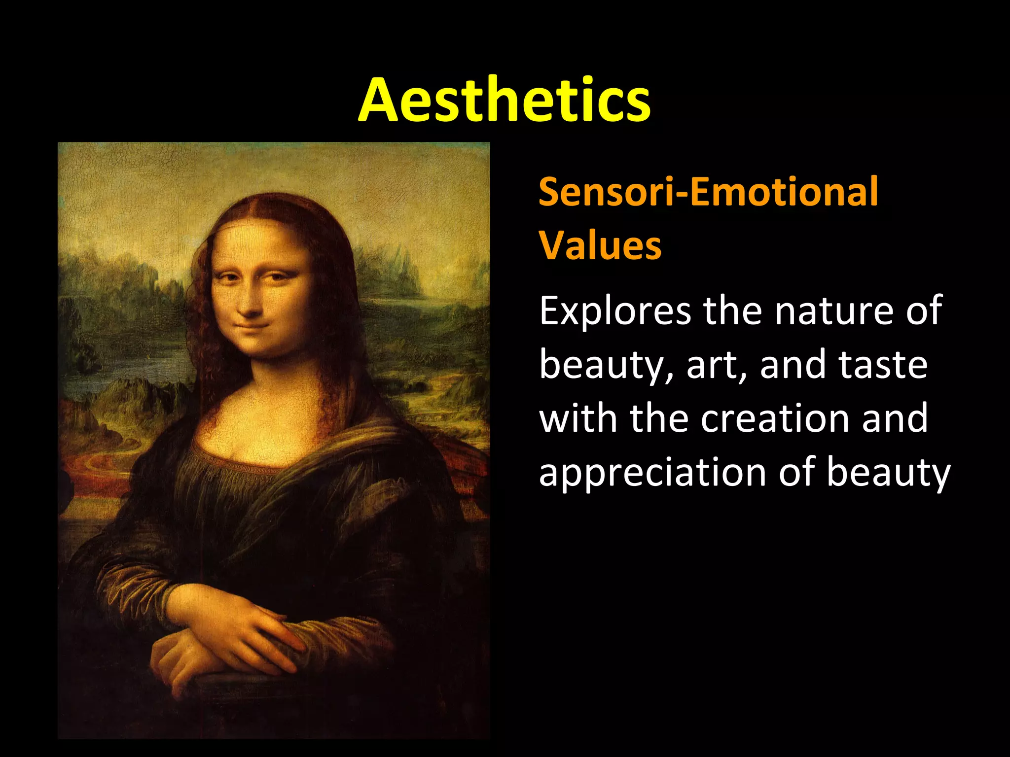 Aesthetics
Sensori-Emotional
Values
Explores the nature of
beauty, art, and taste
with the creation and
appreciation of beauty

 