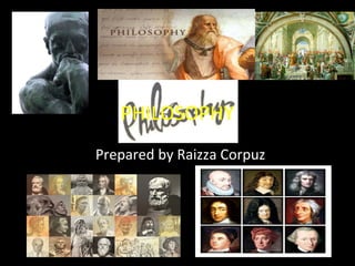 PHILOSOPHY
Prepared by Raizza Corpuz

 