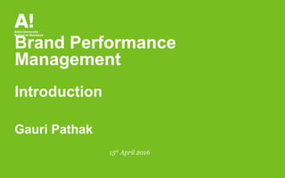Brand Performance
Management
Introduction
Gauri Pathak
15th
April 2016
 