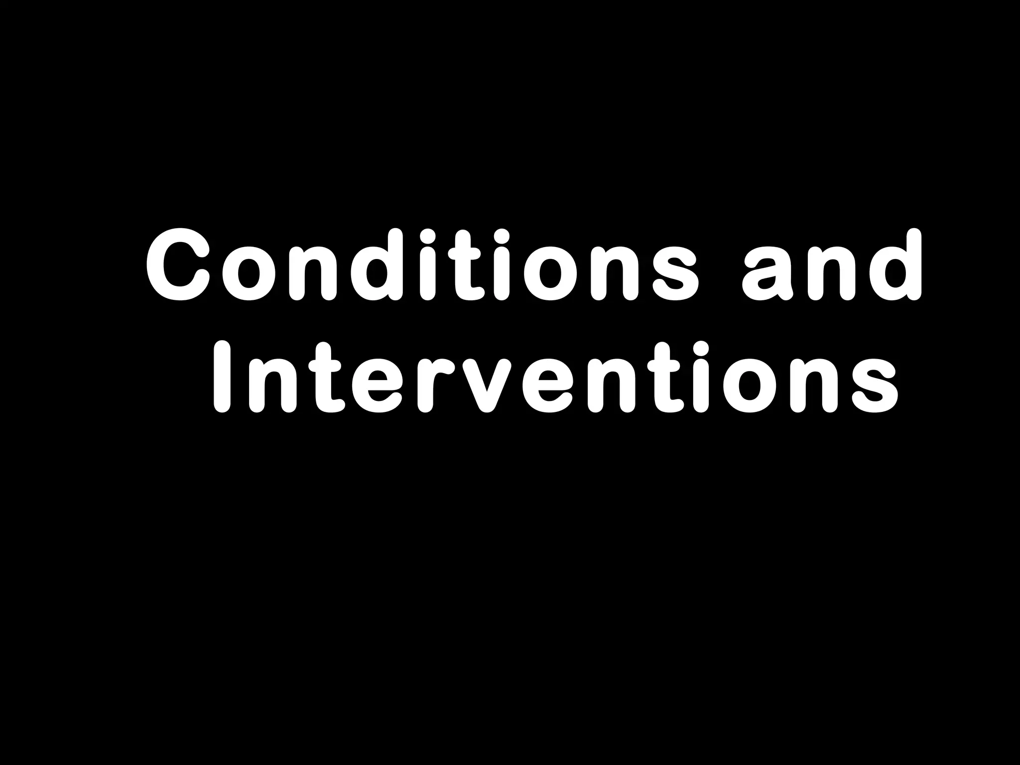 Conditions and
Interventions
 