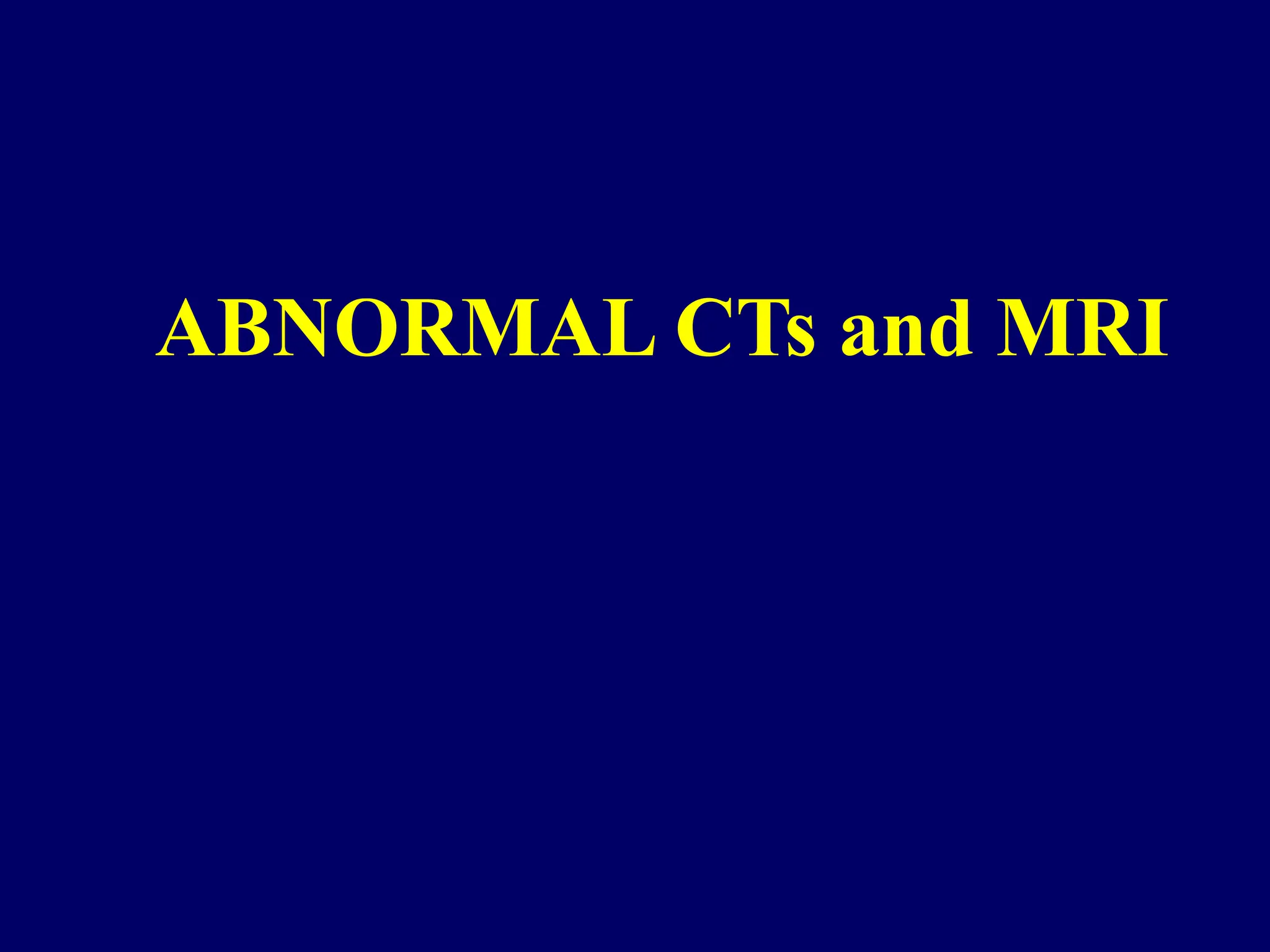 ABNORMAL CTs and MRI
 