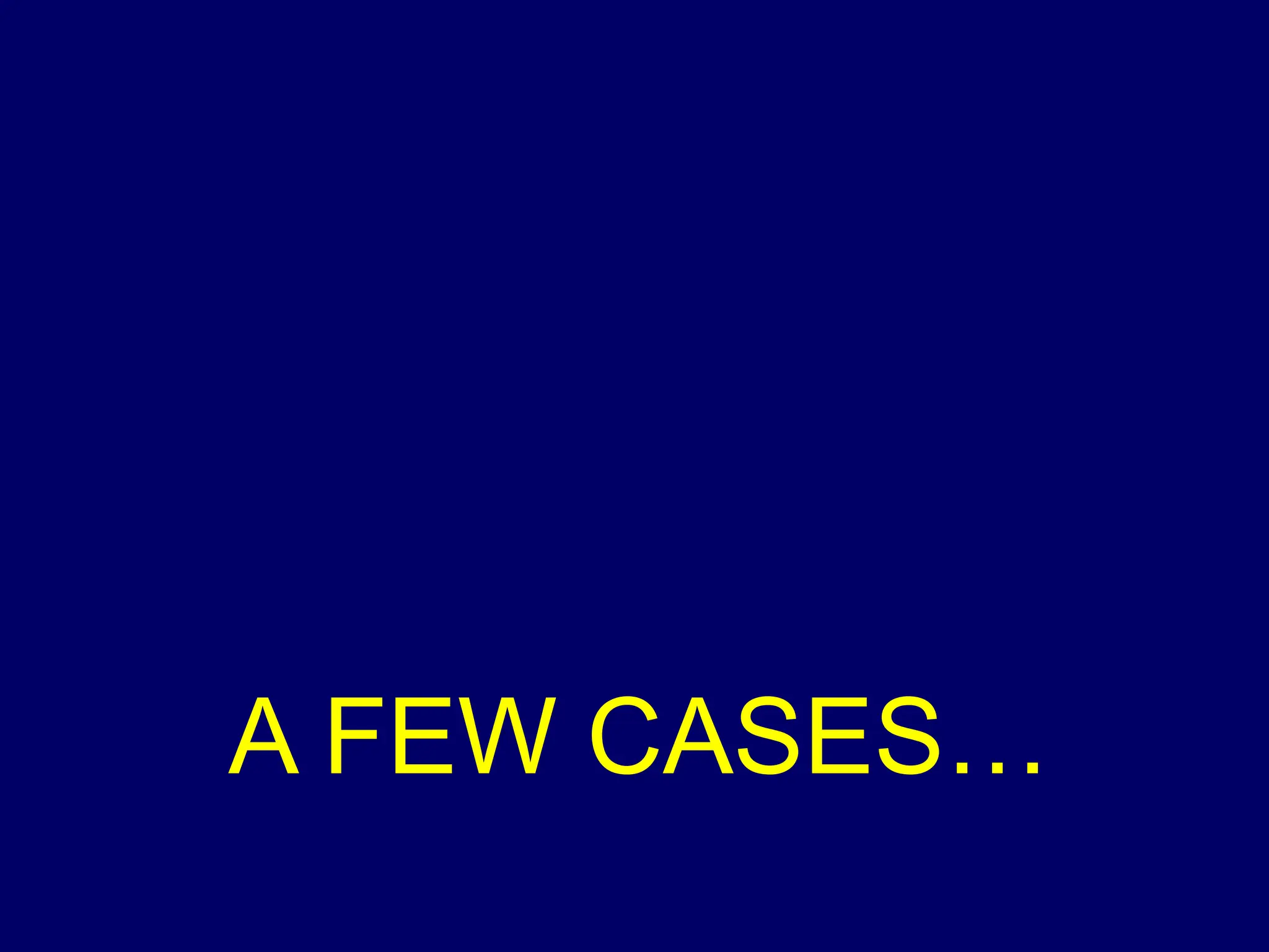 A FEW CASES…
 