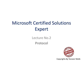 Microsoft Certified Solutions
Expert
Lecture No.2
Protocol
Copyrights By Tanveer Malik
 