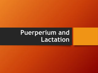 Puerperium and
Lactation
 