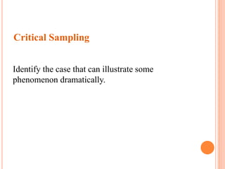 Critical Sampling
Identify the case that can illustrate some
phenomenon dramatically.
 