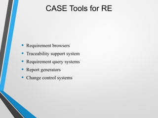 CASE Tools for RE
• Requirement browsers
• Traceability support system
• Requirement query systems
• Report generators
• Change control systems
 