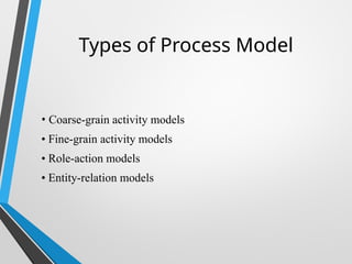 Types of Process Model
• Coarse-grain activity models
• Fine-grain activity models
• Role-action models
• Entity-relation models
 
