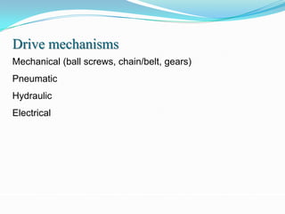 Drive mechanisms
Mechanical (ball screws, chain/belt, gears)
Pneumatic
Hydraulic
Electrical
 