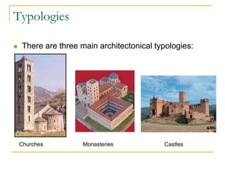 Typologies

   There are three main architectonical typologies:




    Churches         Monasteries           Castles
 