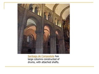 Santiago de Compostela has
large columns constructed of
drums, with attached shafts.
 