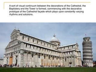 A sort of visual continuum between the decorations of the Cathedral, the
Baptistery and the Tower is formed, commencing with the decorative
prototype of the Cathedral façade which plays upon constantly varying
rhythms and solutions.
 