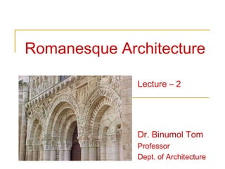 Romanesque Architecture

              Lecture – 2




              Dr. Binumol Tom
              Professor
              Dept. of Architecture
 
