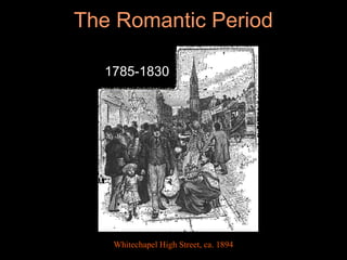 The Romantic Period
1785-1830
Whitechapel High Street, ca. 1894
 