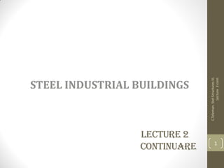 Lecture 2
continuare
STEEL INDUSTRIAL BUILDINGS
C.Teleman.StelStructuresIII.
Lecture2cont.
1
 
