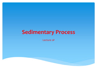Sedimentary Process 
Lecture 2# 
 