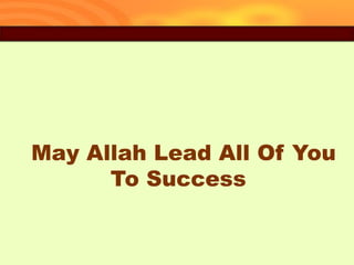 45
May Allah Lead All Of You
To Success
 