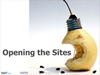 Opening the Sites
Social Web 2014, Lora Aroyo!
Monday, February 17, 14

 