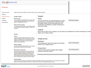 Security
•
•

security of people (sex offenders)
security of computers & data
•

with enormous numbers of users & enormous amounts of data,
sites are natural targets of spammers, phishing, malware attacks
(‘new friend malware’, ‘twitter spam’ etc.)

Social Web 2014, Lora Aroyo!
Monday, February 17, 14

 