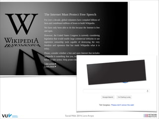 http://www.economist.com/blogs/babbage/2012/01/online-privacy

27-01-2012

“Having ﬁgured out how to
remember nearly everything,
it is about time people
relearned how to forget”
“Personal data is the new oil
of the internet and the new
currency of the digital
world.”
Meglena Kuneva, European
Consumer Commissioner, 2009

Issues:

•

burden on companies: it is next to
impossible to rid the web completely
of a piece of information: some
digital ripples will inevitably remain

•

where one man’s data end and
another’s begin

•

crooks may try to invoke it to have
their name struck from unfavorable
online coverage

•

it is not always clear what counts as
reporting on the internet

Social Web 2014, Lora Aroyo!
Monday, February 17, 14

 