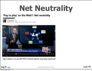 Net Neutrality

http://edition.cnn.com/2014/01/15/tech/web/net-neutrality-explained/

Social Web 2014, Lora Aroyo!
Monday, February 17, 14

 