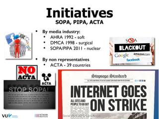 InitiativesSOPA, PIPA, ACTA
•  By media industry:!
•  AHRA 1992 - soft
•  DMCA 1998 - surgical
•  SOPA/PIPA 2011 - nuclear
•  By non representatives!
•  ACTA - 39 countries
Social Web 2015, Lora Aroyo
 