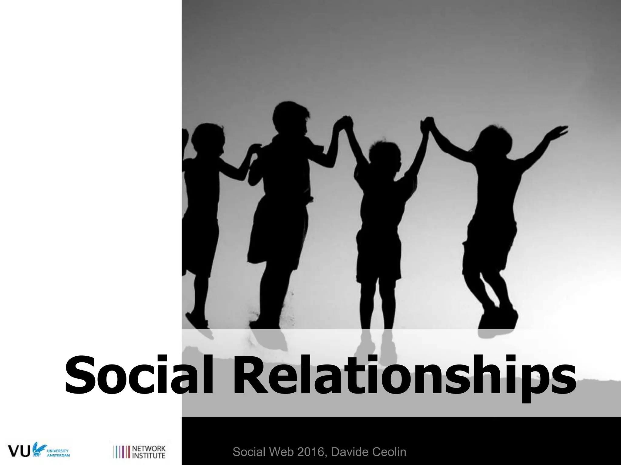 Social Relationships
Social Web 2016, Davide Ceolin
 