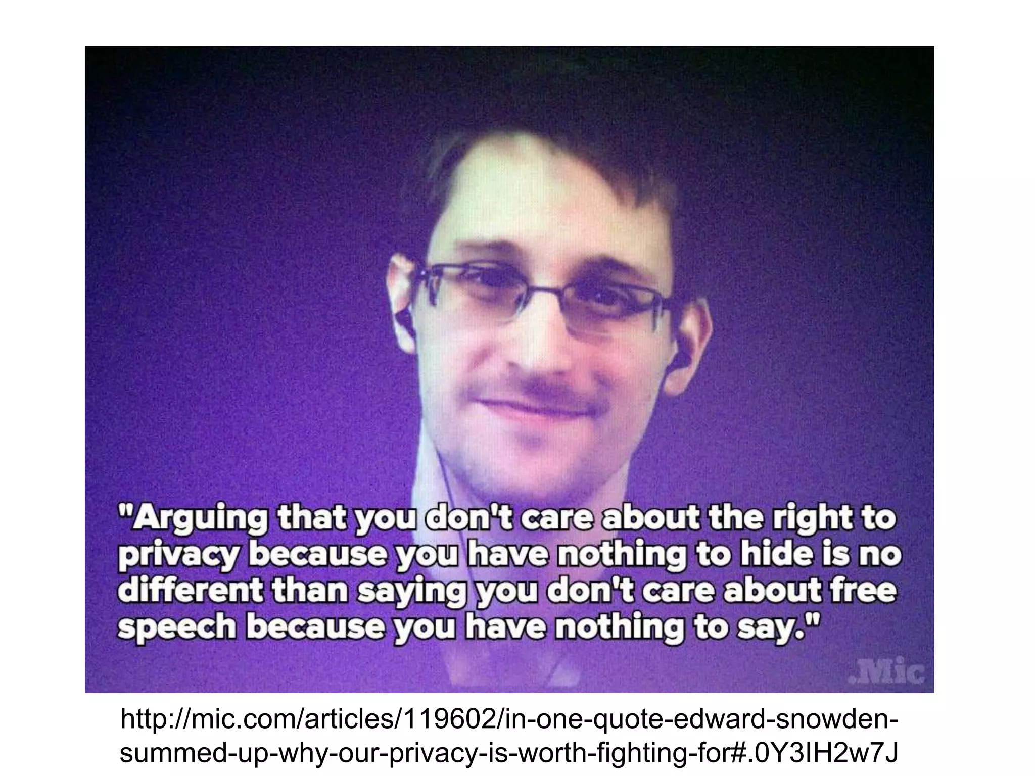 http://mic.com/articles/119602/in-one-quote-edward-snowden-
summed-up-why-our-privacy-is-worth-fighting-for#.0Y3IH2w7J
 