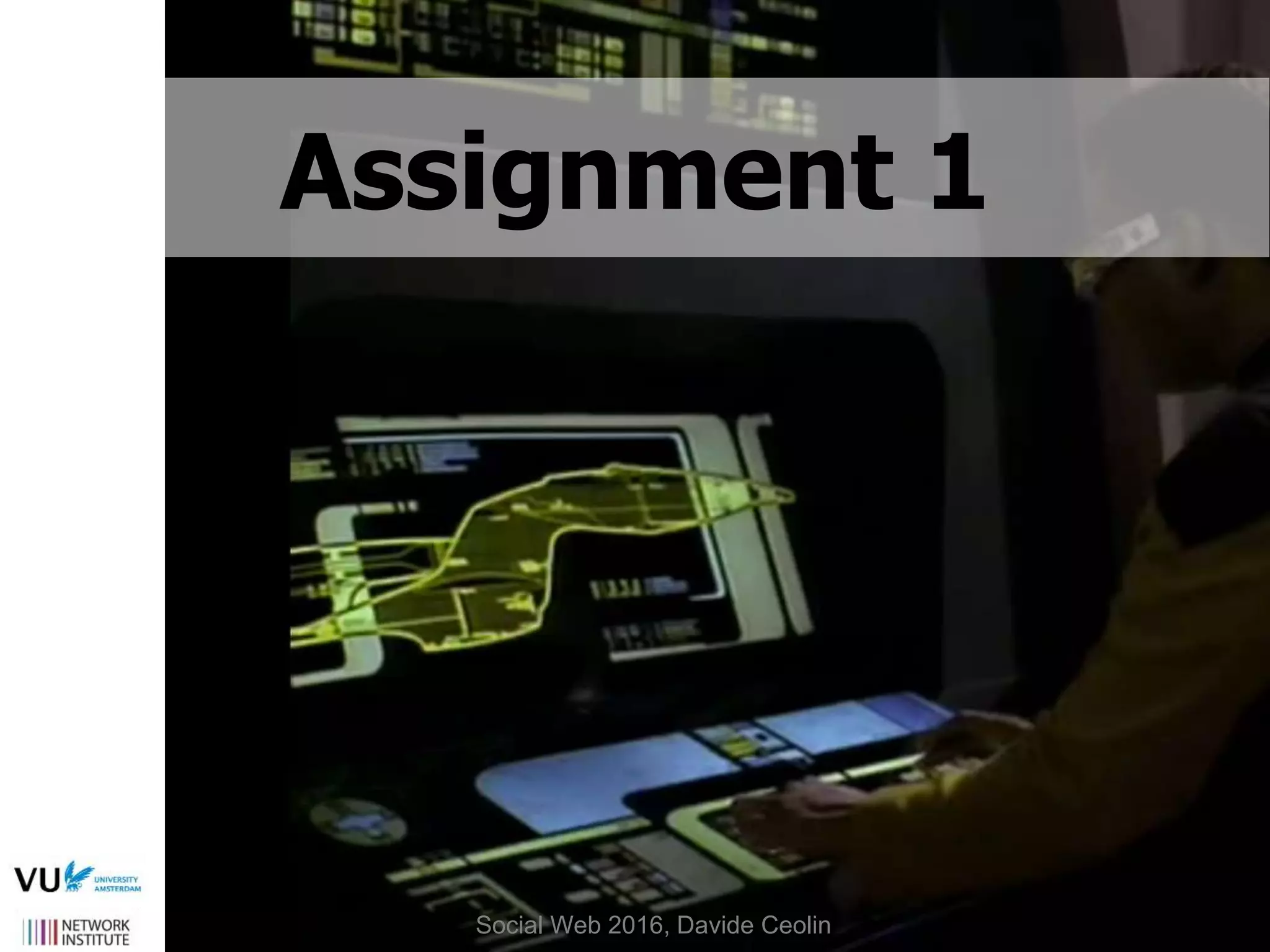 image source:
http://www.flickr.com/photos/bionicteaching/1375254387/
Assignment 1
Social Web 2016, Davide Ceolin
 