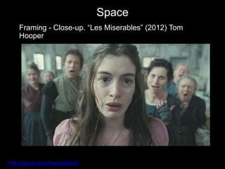 Space
Framing - Close-up. “Les Miserables” (2012) Tom
Hooper
http://youtu.be/vHwyCp6ah6U
 